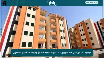 مبادرة “سكن لكل المصريين 7”: شروط جدية الحجز وموعد التقديم النهائي